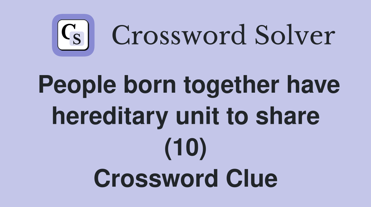 People born together have hereditary unit to share (10) Crossword